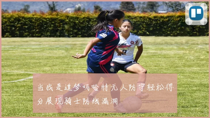 当我是追梦吗哈特无人防守轻松得分展现骑士防线漏洞