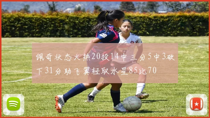 佩奇状态火热20投14中三分5中3砍下31分助飞翼轻取水星85比70